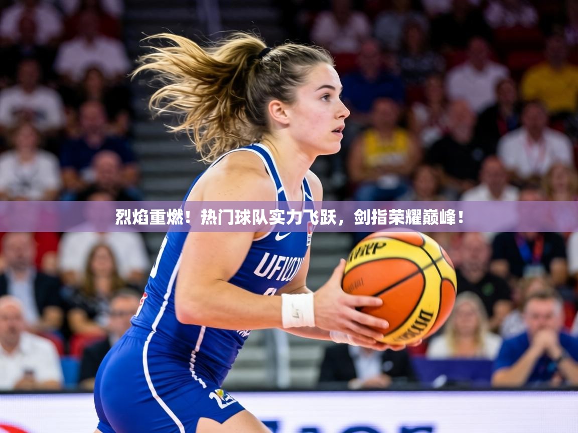烈焰重燃！热门球队实力飞跃，剑指荣耀巅峰！  第1张